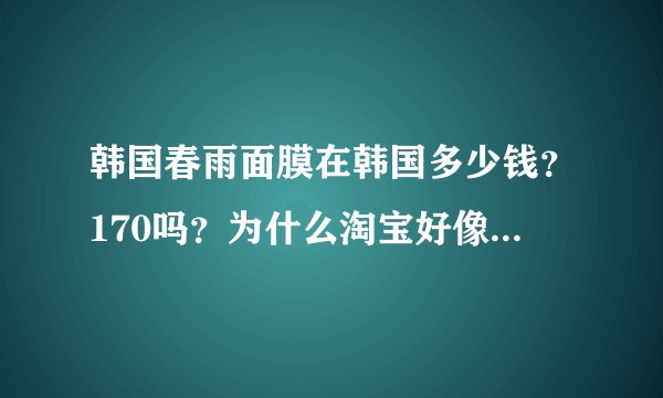 韩国春雨面膜在韩国多少钱？170吗？为什么淘宝好像更便宜？
