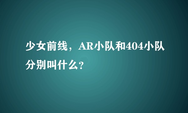 少女前线，AR小队和404小队分别叫什么？