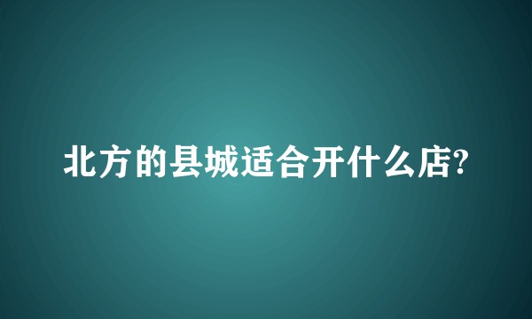 北方的县城适合开什么店?