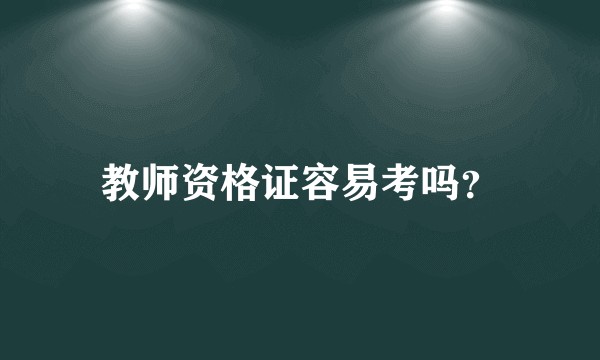 教师资格证容易考吗？