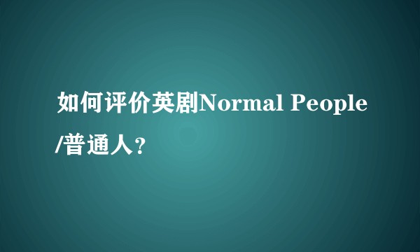 如何评价英剧Normal People/普通人？