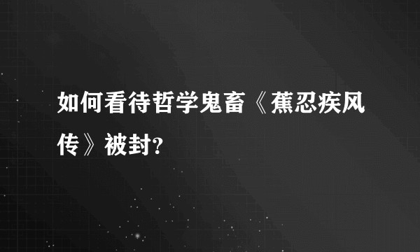 如何看待哲学鬼畜《蕉忍疾风传》被封？