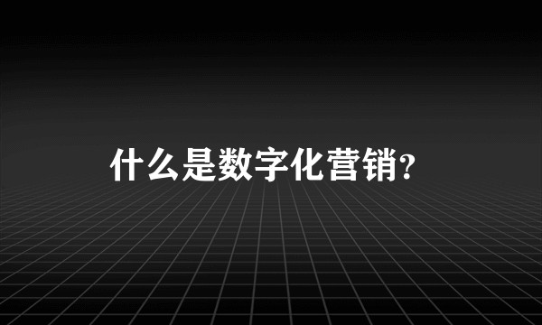 什么是数字化营销？