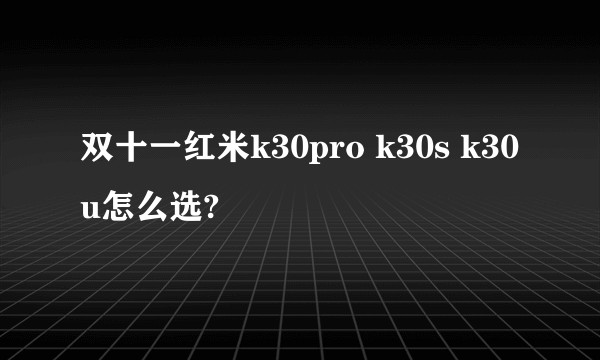 双十一红米k30pro k30s k30u怎么选?
