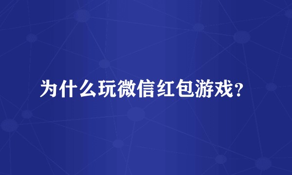 为什么玩微信红包游戏？