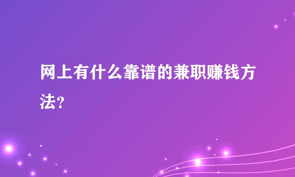 网上有什么靠谱的兼职赚钱方法？