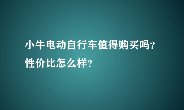 小牛电动自行车值得购买吗？性价比怎么样？