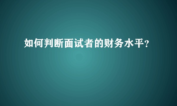 如何判断面试者的财务水平？