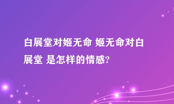 白展堂对姬无命 姬无命对白展堂 是怎样的情感?