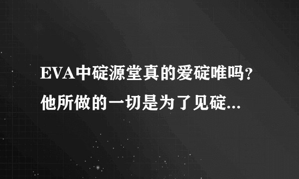 EVA中碇源堂真的爱碇唯吗？他所做的一切是为了见碇唯还是为了让自己成神？
