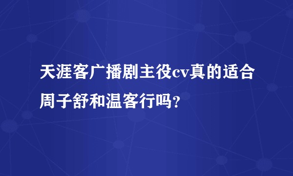 天涯客广播剧主役cv真的适合周子舒和温客行吗?