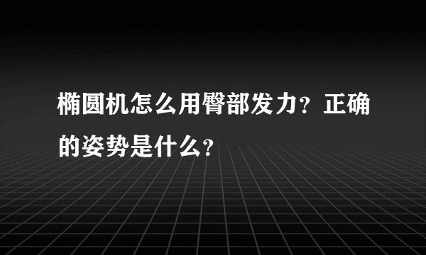 椭圆机怎么用臀部发力？正确的姿势是什么？