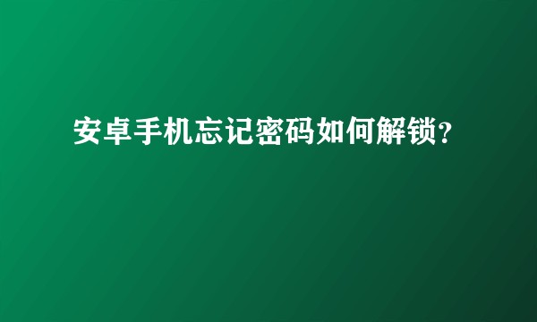 安卓手机忘记密码如何解锁？