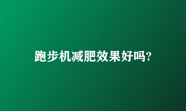 跑步机减肥效果好吗?