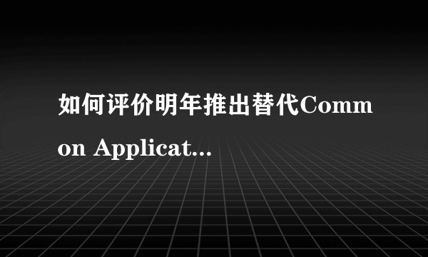 如何评价明年推出替代Common Application的Coalition Application?