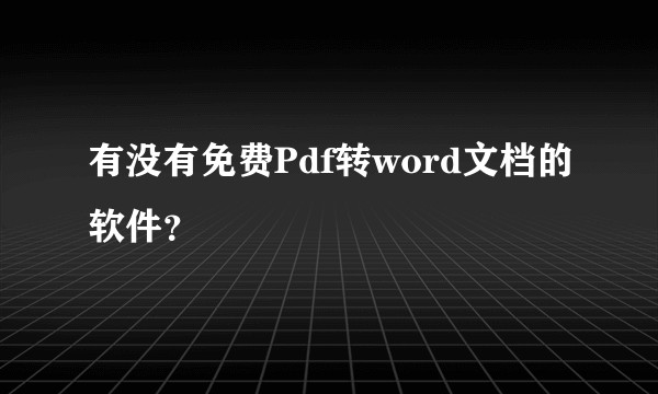 有没有免费Pdf转word文档的软件？