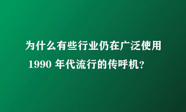 为什么有些行业仍在广泛使用 1990 年代流行的传呼机？