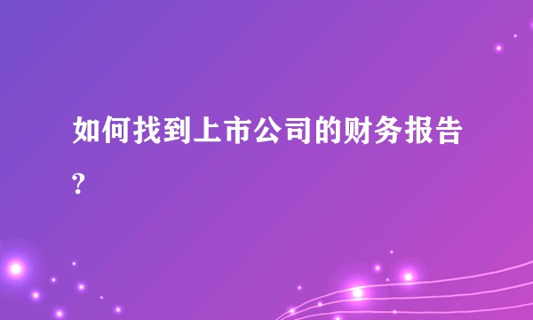 如何找到上市公司的财务报告?