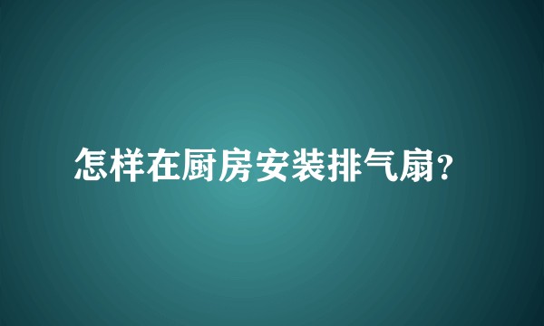 怎样在厨房安装排气扇？