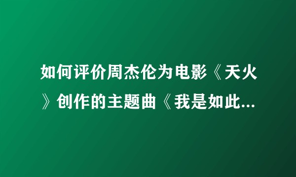 如何评价周杰伦为电影《天火》创作的主题曲《我是如此相信》?