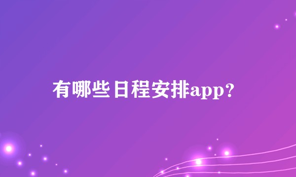 有哪些日程安排app？