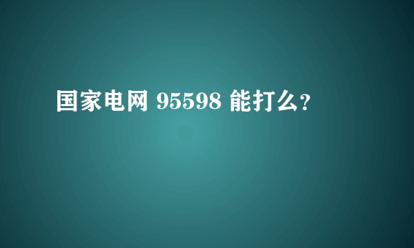 国家电网 95598 能打么？