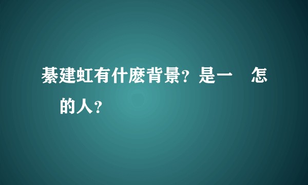 綦建虹有什麽背景？是一個怎樣的人？