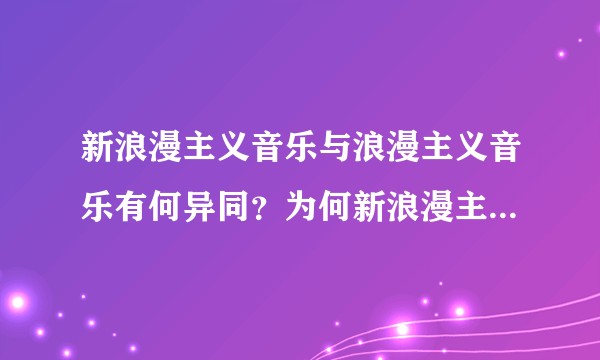 新浪漫主义音乐与浪漫主义音乐有何异同？为何新浪漫主义比新古典主义的知名度低？