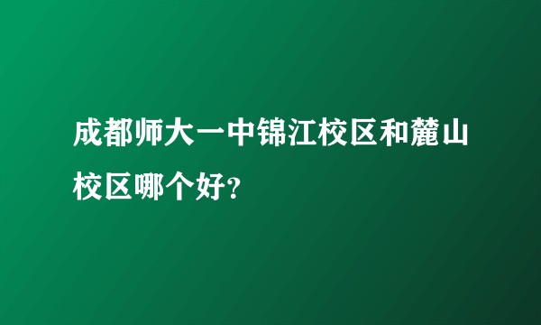 成都师大一中锦江校区和麓山校区哪个好？