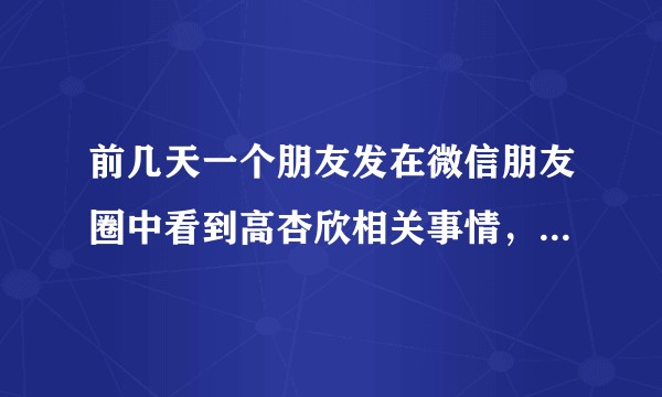 前几天一个朋友发在微信朋友圈中看到高杏欣相关事情,我不知道真实性,所以请教知乎的朋友帮忙了解真实情况?