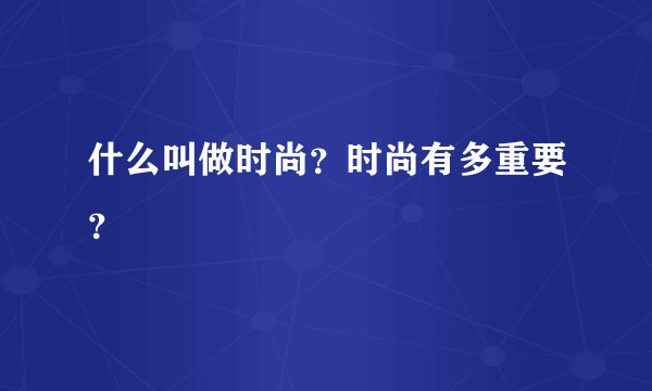 什么叫做时尚？时尚有多重要？